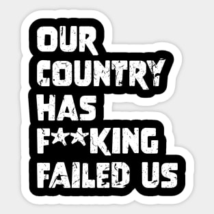 Our country has f**king failed us Sticker